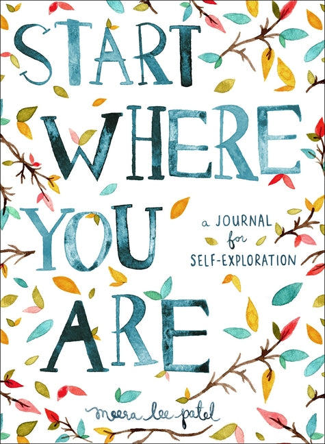 Start Where You Are: A Journal for Self-Exploration -- Meera Lee Patel, Paperback