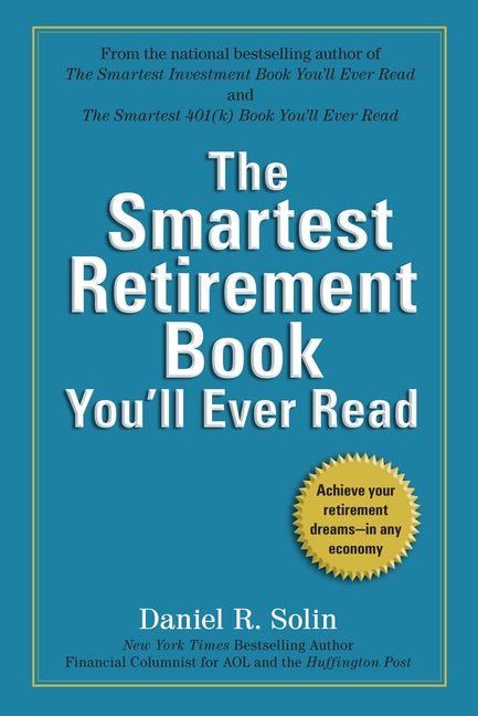 The Smartest Retirement Book You'll Ever Read: Achieve Your Retirement Dreams--in Any Economy -- Daniel R. Solin, Paperback