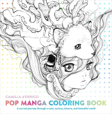Pop Manga Coloring Book: A Surreal Journey Through a Cute, Curious, Bizarre, and Beautiful World -- Camilla D'Errico, Paperback
