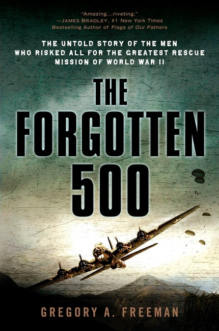 The Forgotten 500: The Untold Story of the Men Who Risked All for the Greatest Rescue Mission of World War II -- Gregory A. Freeman, Paperback