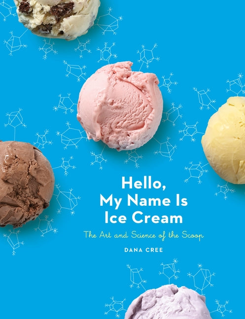 Hello, My Name Is Ice Cream: The Art and Science of the Scoop: A Cookbook -- Dana Cree, Hardcover