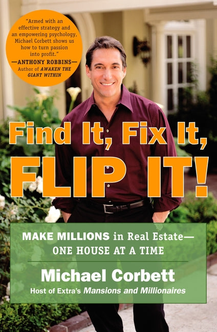Find It, Fix It, Flip It!: Make Millions in Real Estate--One House at a Time -- Michael Corbett, Paperback