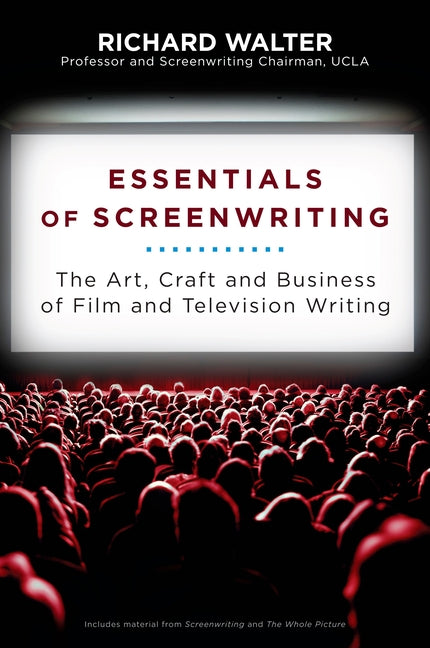 Essentials of Screenwriting: The Art, Craft, and Business of Film and Television Writing -- Richard Walter, Paperback