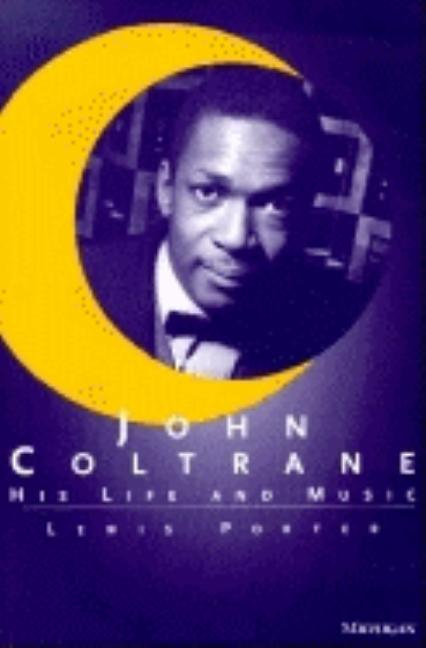 John Coltrane: His Life and Music -- Lewis Porter, Paperback