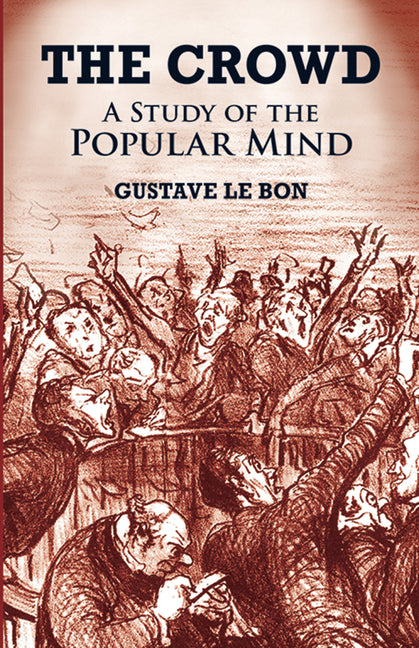 The Crowd: A Study of the Popular Mind -- Gustave Le Bon, Paperback