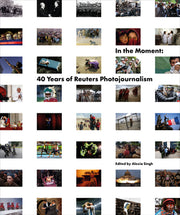 In the Moment: 40 Years of Reuters Photojournalism by Reuters