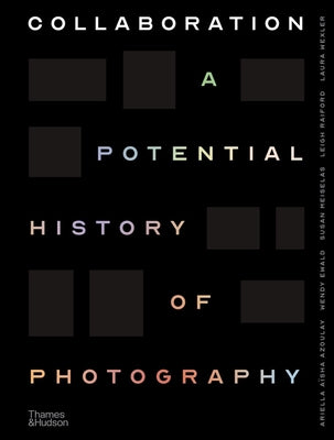 Collaboration: A Potential History of Photography -- Ariella Aïsha Azoulay, Hardcover