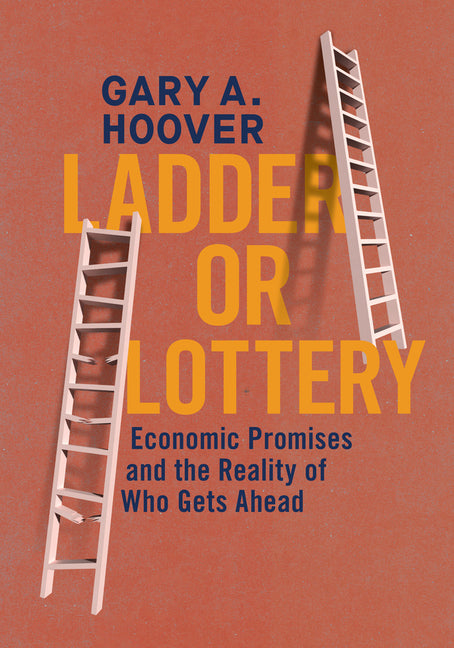 Ladder or Lottery: Economic Promises and the Reality of Who Gets Ahead -- Gary A. Hoover, Hardcover