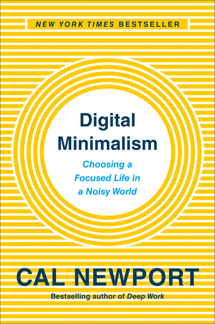 Digital Minimalism: Choosing a Focused Life in a Noisy World -- Cal Newport, Hardcover