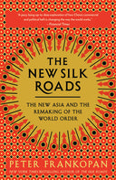 The New Silk Roads: The New Asia and the Remaking of the World Order -- Peter Frankopan, Paperback