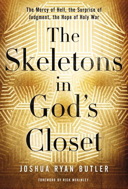 The Skeletons in God's Closet: The Mercy of Hell, the Surprise of Judgment, the Hope of Holy War -- Joshua Ryan Butler, Paperback