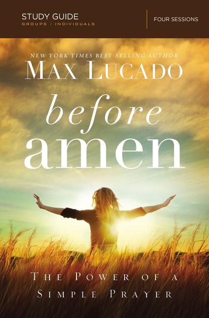 Before Amen Bible Study Guide: The Power of a Simple Prayer -- Max Lucado, Paperback