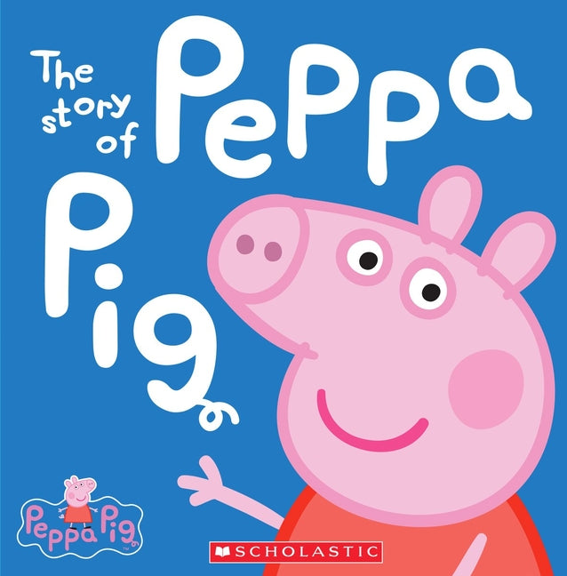 The Story of Peppa Pig (Peppa Pig) -- Scholastic, Hardcover