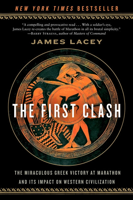 The First Clash: The Miraculous Greek Victory at Marathon and Its Impact on Western Civilization -- James Lacey, Paperback
