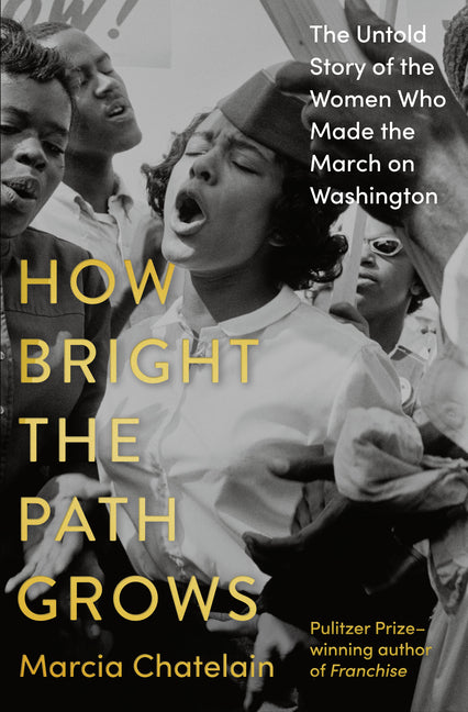 How Bright the Path Grows: The Untold Story of the Women Who Made the March on Washington -- Marcia Chatelain, Hardcover