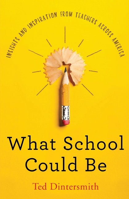 What School Could Be: Insights and Inspiration from Teachers Across America -- Ted Dintersmith, Paperback
