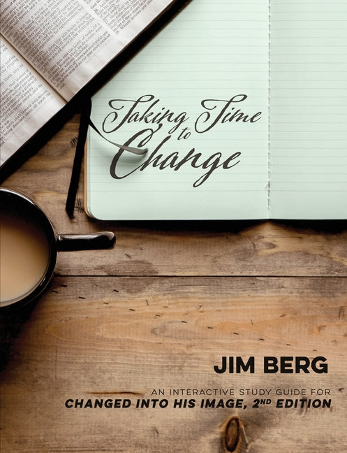 Taking Time to Change: An Interactive Study Guide for Changed Into His Image, 2nd Edition -- Jim Berg, Paperback