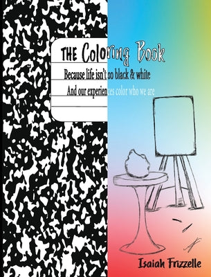 The Coloring Book: Because life isn't black & white -- Isaiah Frizzelle, Hardcover