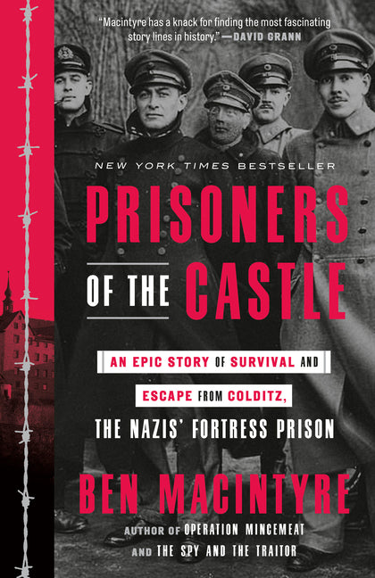 Prisoners of the Castle: An Epic Story of Survival and Escape from Colditz, the Nazis' Fortress Prison -- Ben MacIntyre, Paperback