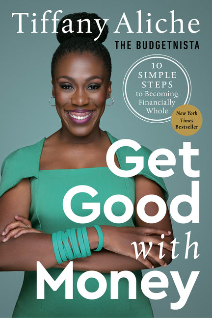 Get Good with Money: Ten Simple Steps to Becoming Financially Whole -- Tiffany the Budgetnista Aliche, Hardcover