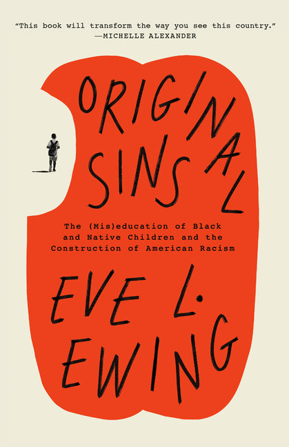 Original Sins: The (Mis)Education of Black and Native Children and the Construction of American Racism -- Eve L. Ewing, Paperback