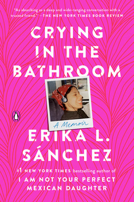 Crying in the Bathroom: A Memoir -- Erika L. Sánchez, Paperback
