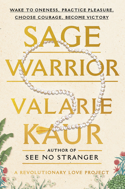 Sage Warrior: Wake to Oneness, Practice Pleasure, Choose Courage, Become Victory -- Valarie Kaur, Paperback