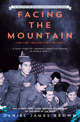 Facing the Mountain (Adapted for Young Readers): A True Story of Japanese American Heroes in World War II -- Daniel James Brown, Hardcover