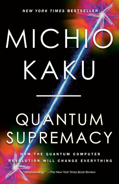 Quantum Supremacy: How the Quantum Computer Revolution Will Change Everything -- Michio Kaku, Paperback