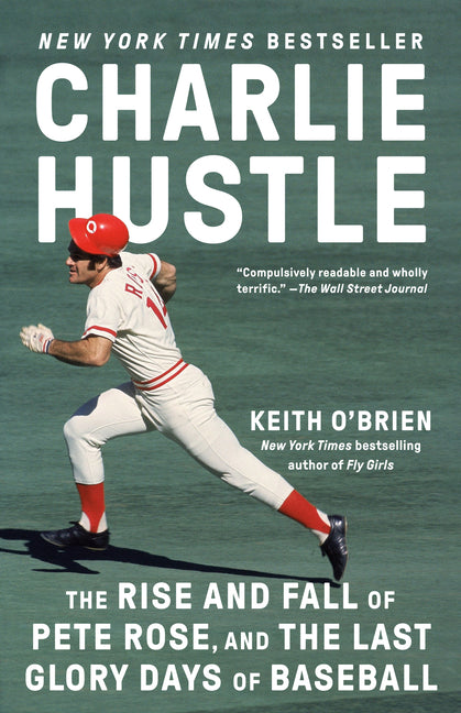 Charlie Hustle: The Rise and Fall of Pete Rose, and the Last Glory Days of Baseball -- Keith O'Brien, Paperback