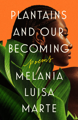 Plantains and Our Becoming: Poems -- Melania Luisa Marte, Paperback