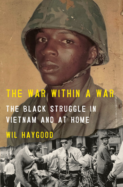 The War Within a War: The Black Struggle in Vietnam and at Home -- Wil Haygood, Hardcover