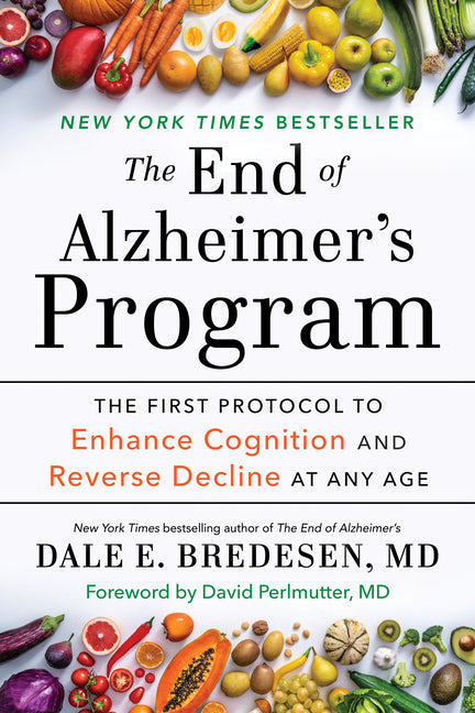 The End of Alzheimer's Program: The First Protocol to Enhance Cognition and Reverse Decline at Any Age -- Dale Bredesen, Paperback