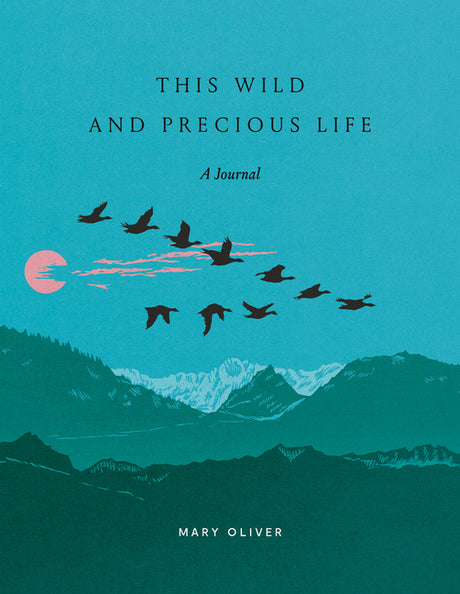 This Wild and Precious Life: A Journal -- Mary Oliver, Paperback