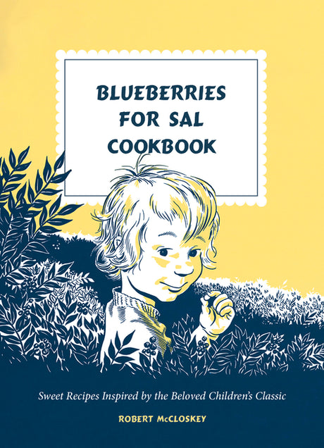 Blueberries for Sal Cookbook: Sweet Recipes Inspired by the Beloved Children's Classic -- Robert McCloskey, Hardcover