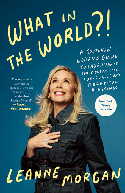 What in the World?!: A Southern Woman's Guide to Laughing at Life's Unexpected Curveballs and Beautiful Blessings -- Leanne Morgan, Paperback