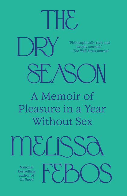 The Dry Season: A Memoir of Pleasure in a Year Without Sex -- Melissa Febos, Paperback