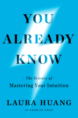You Already Know: The Science of Mastering Your Intuition by Huang, Laura