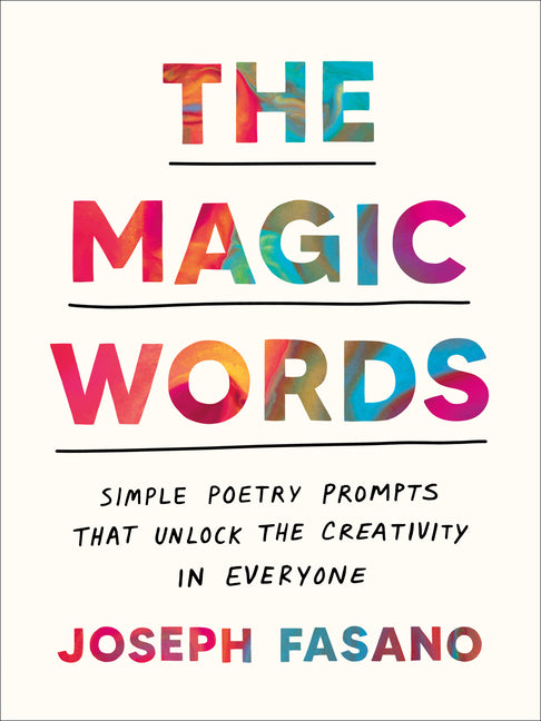 The Magic Words: Simple Poetry Prompts That Unlock the Creativity in Everyone -- Joseph Fasano, Paperback