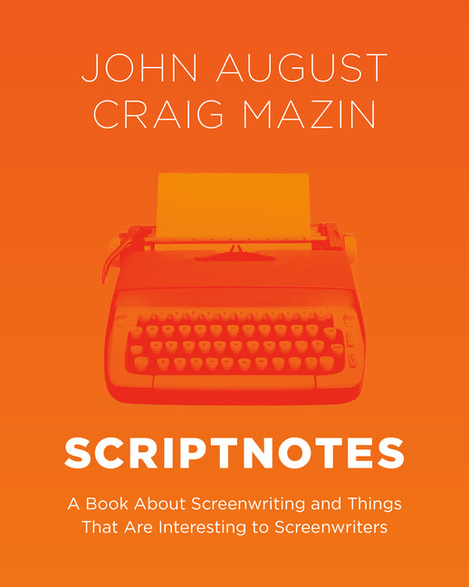 Scriptnotes: A Book about Screenwriting and Things That Are Interesting to Screenwriters -- John August, Hardcover