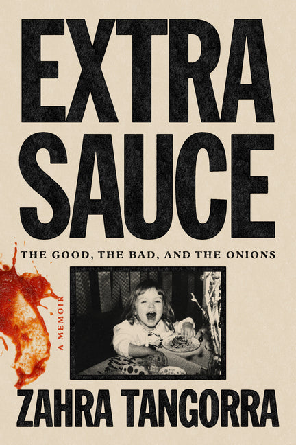 Extra Sauce: The Good, the Bad, and the Onions -- Zahra Tangorra, Hardcover