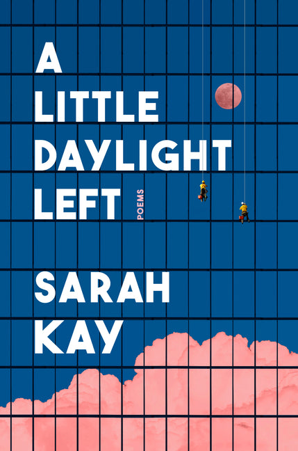 A Little Daylight Left: Poems -- Sarah Kay, Hardcover