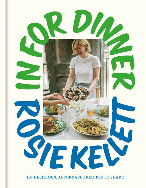 In for Dinner: 101 Delicious, Affordable Recipes to Share -- Rosie Kellett, Hardcover