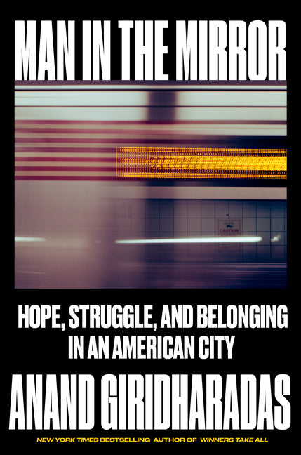 Man in the Mirror: Hope, Struggle, and Belonging in an American City -- Anand Giridharadas, Hardcover