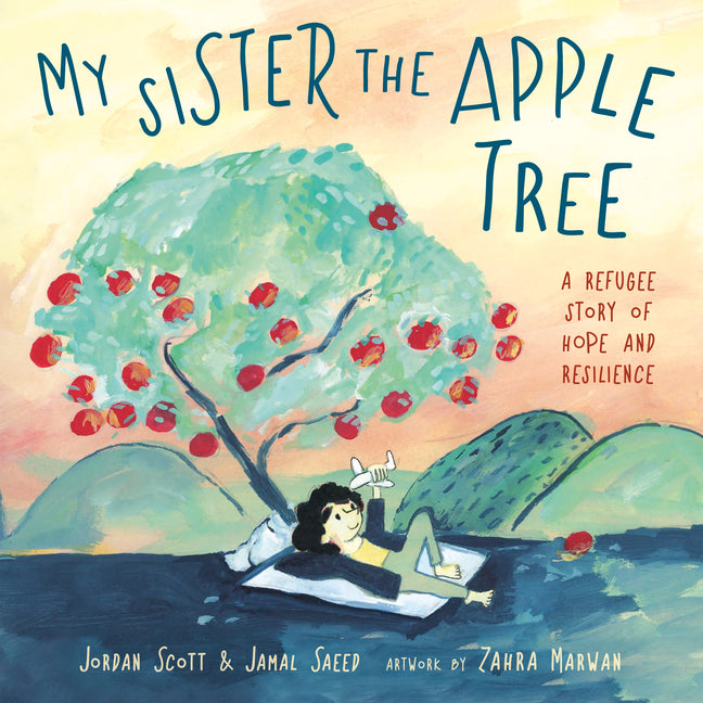 My Sister the Apple Tree: A Refugee Story of Hope and Resilience -- Jordan Scott, Hardcover