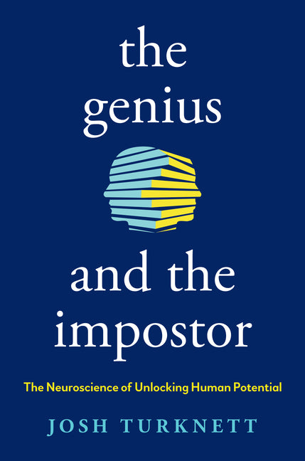 The Genius and the Impostor: The Neuroscience of Unlocking Human Potential -- Josh Turknett, Hardcover