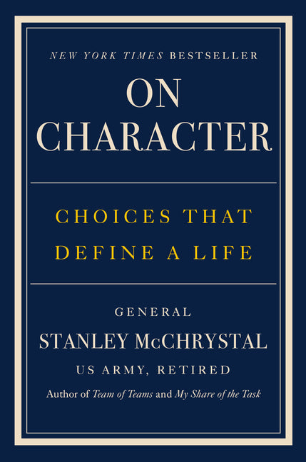 On Character: Choices That Define a Life -- Stanley McChrystal, Hardcover