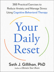 Your Daily Reset: 366 Practical Exercises to Reduce Anxiety and Manage Stress Using Cognitive Behavioral Therapy by Gillihan, Seth J.
