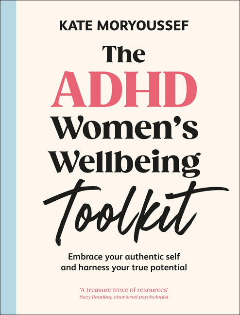 The ADHD Women's Wellbeing Toolkit: Embrace Your Authentic Self and Harness Your True Potential -- Kate Moryoussef, Hardcover