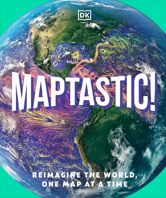 Maptastic!: Reimagine the World One Map at a Time -- DK, Hardcover